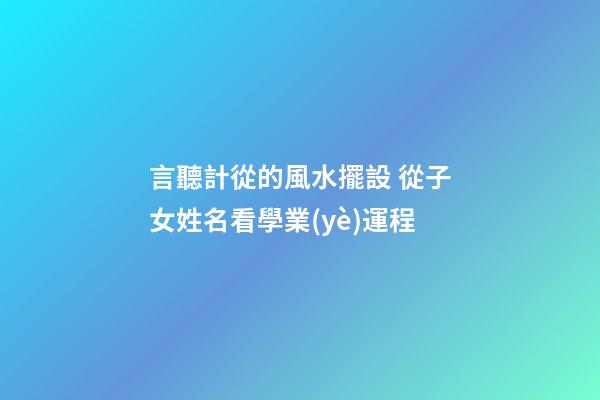 言聽計從的風水擺設 從子女姓名看學業(yè)運程